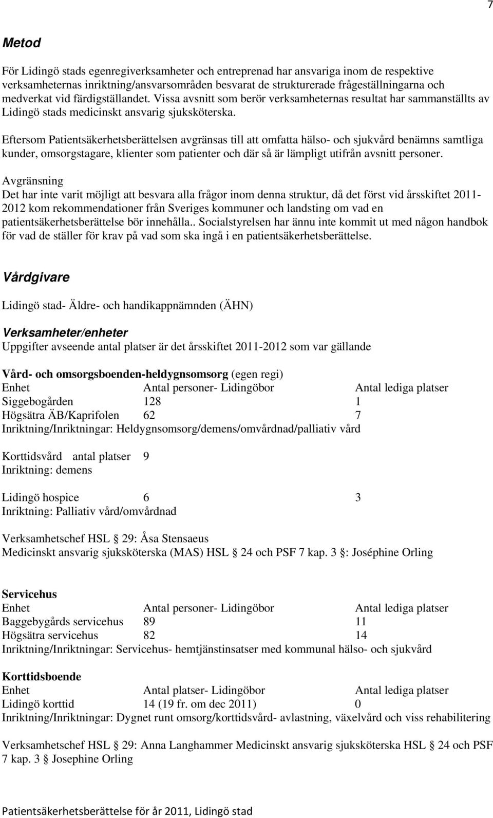 Eftersom Patientsäkerhetsberättelsen avgränsas till att omfatta hälso- och sjukvård benämns samtliga kunder, omsorgstagare, klienter som patienter och där så är lämpligt utifrån avsnitt personer.