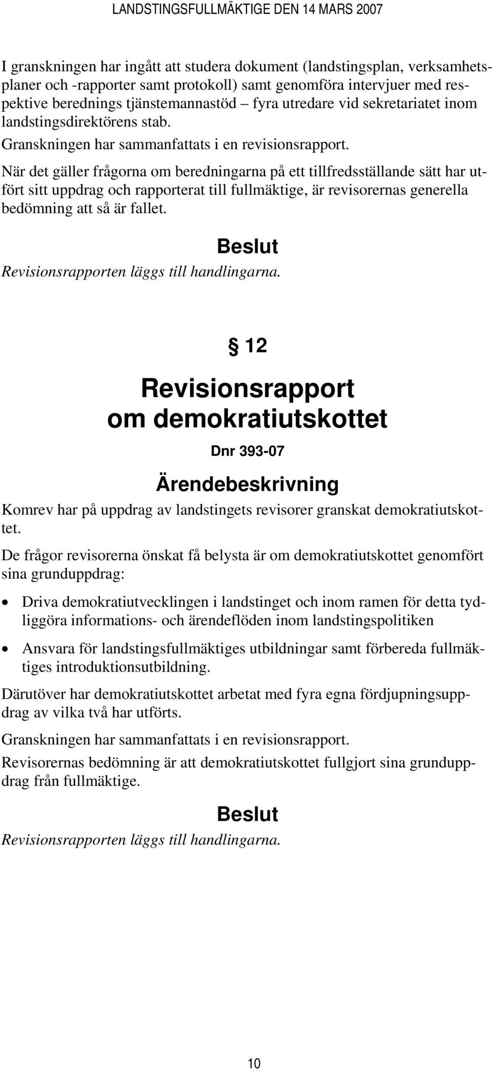 När det gäller frågorna om beredningarna på ett tillfredsställande sätt har utfört sitt uppdrag och rapporterat till fullmäktige, är revisorernas generella bedömning att så är fallet.