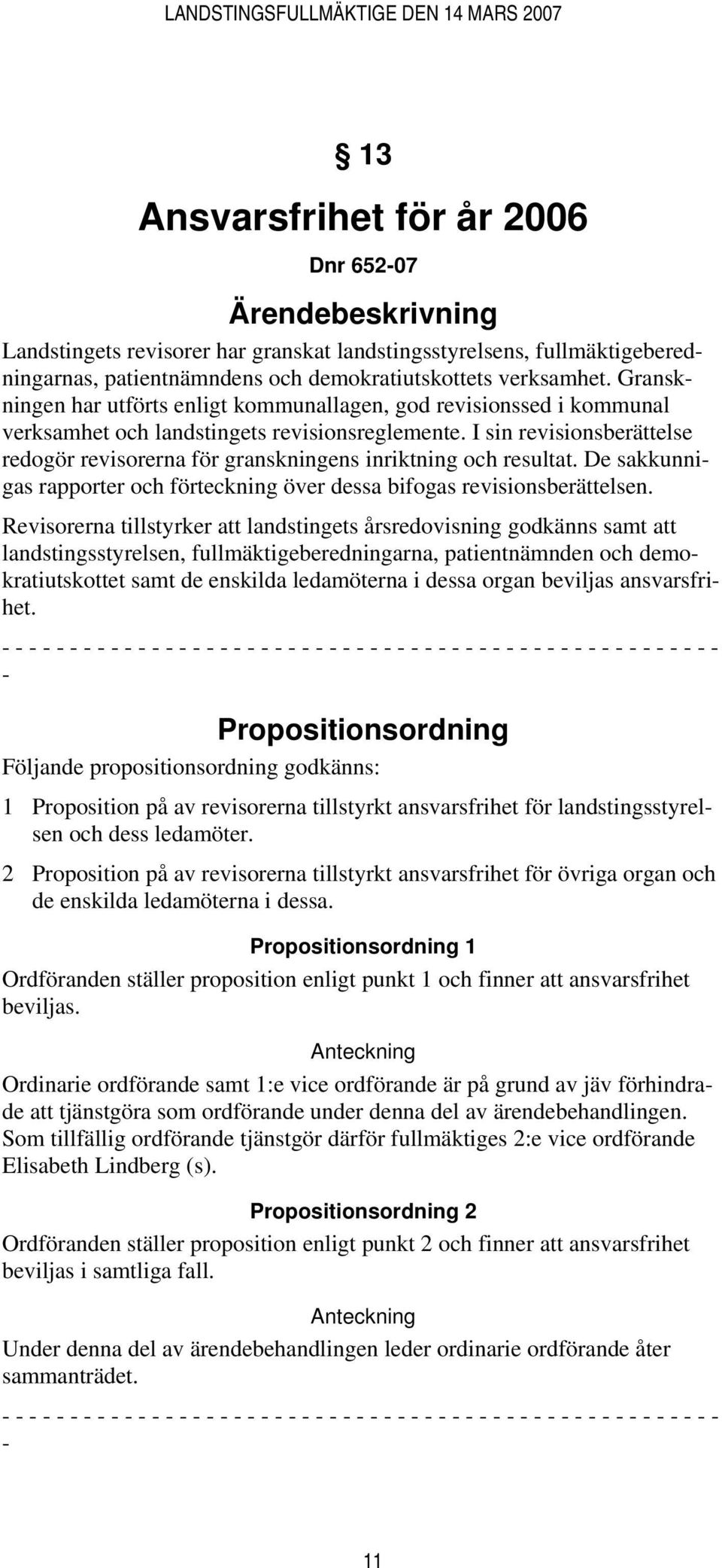 I sin revisionsberättelse redogör revisorerna för granskningens inriktning och resultat. De sakkunnigas rapporter och förteckning över dessa bifogas revisionsberättelsen.