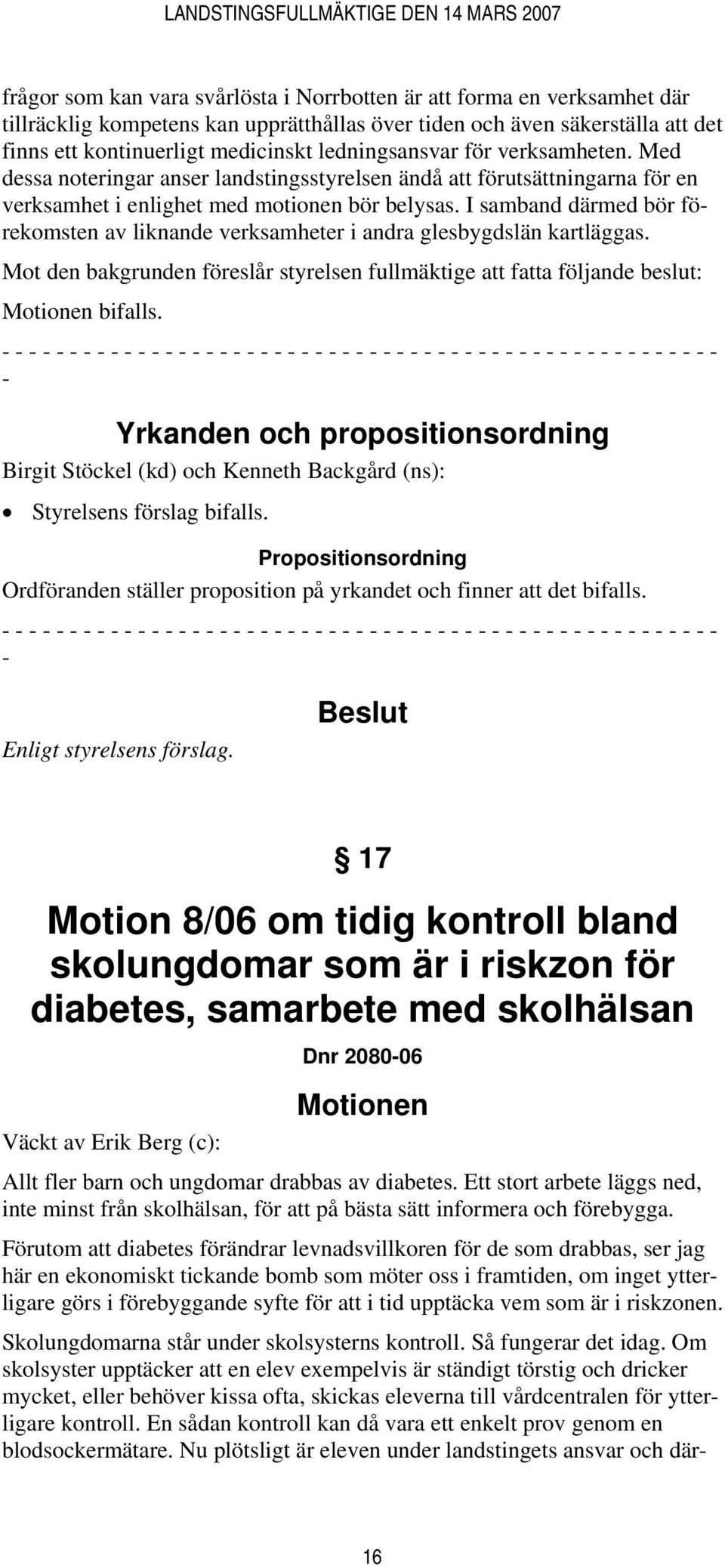 I samband därmed bör förekomsten av liknande verksamheter i andra glesbygdslän kartläggas. Mot den bakgrunden föreslår styrelsen fullmäktige att fatta följande beslut: Motionen bifalls.