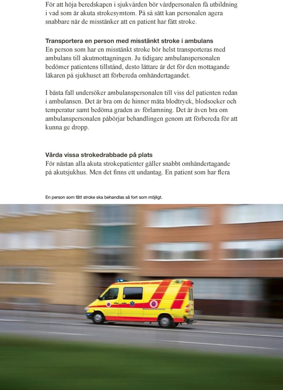 Ju tidigare ambulanspersonalen bedömer patientens tillstånd, desto lättare är det för den mottagande läkaren på sjukhuset att förbereda omhändertagandet.