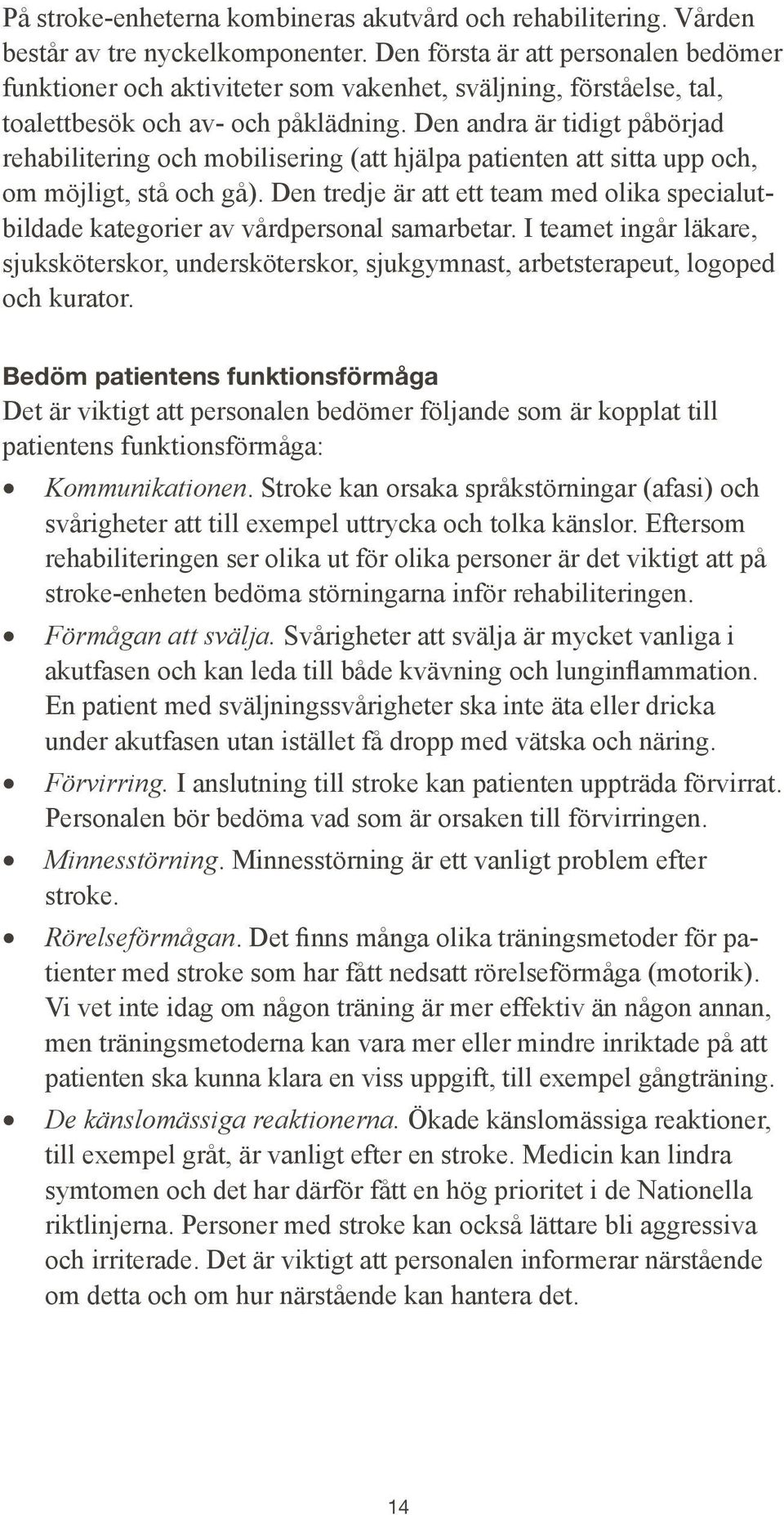 Den andra är tidigt påbörjad rehabilitering och mobilisering (att hjälpa patienten att sitta upp och, om möjligt, stå och gå).