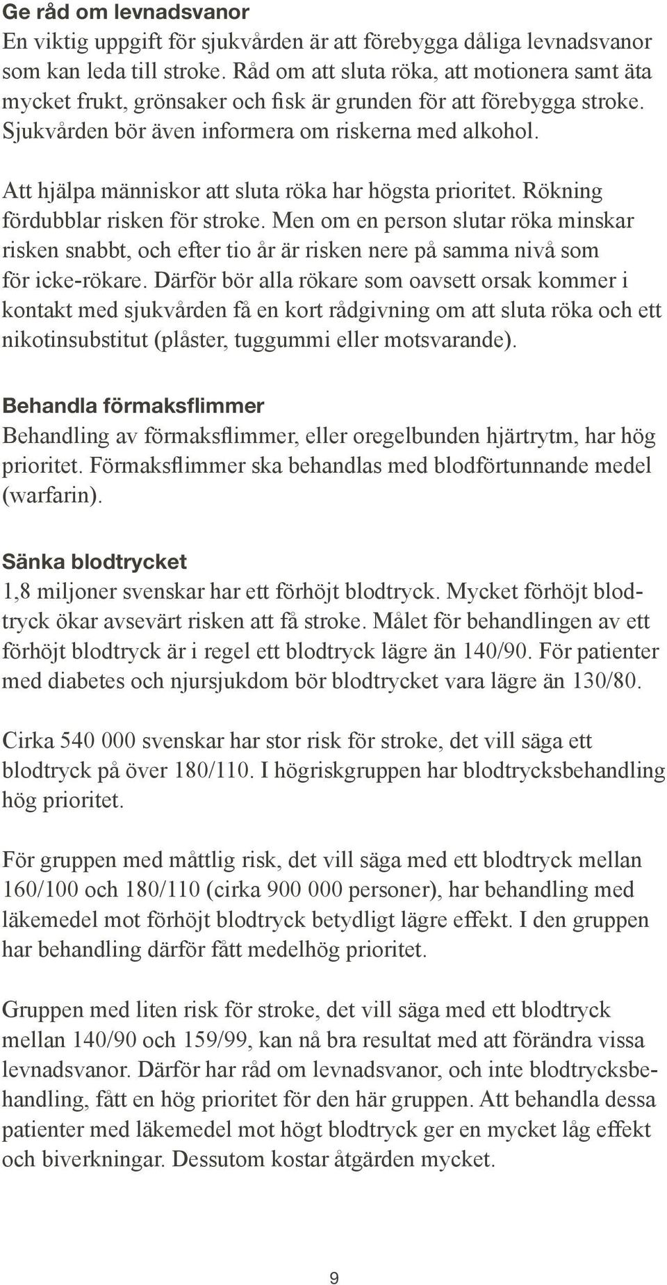 Att hjälpa människor att sluta röka har högsta prioritet. Rökning fördubblar risken för stroke.