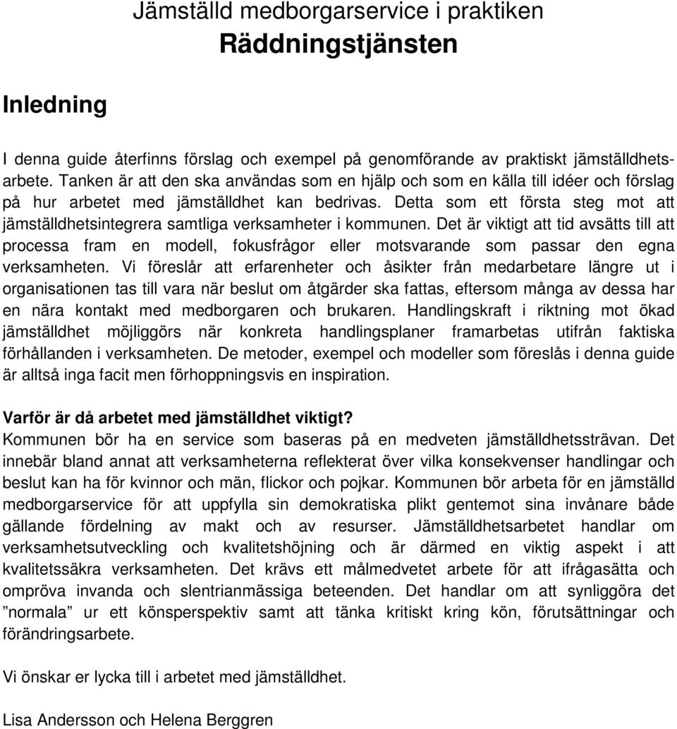 Detta som ett första steg mot att jämställdhetsintegrera samtliga verksamheter i kommunen.