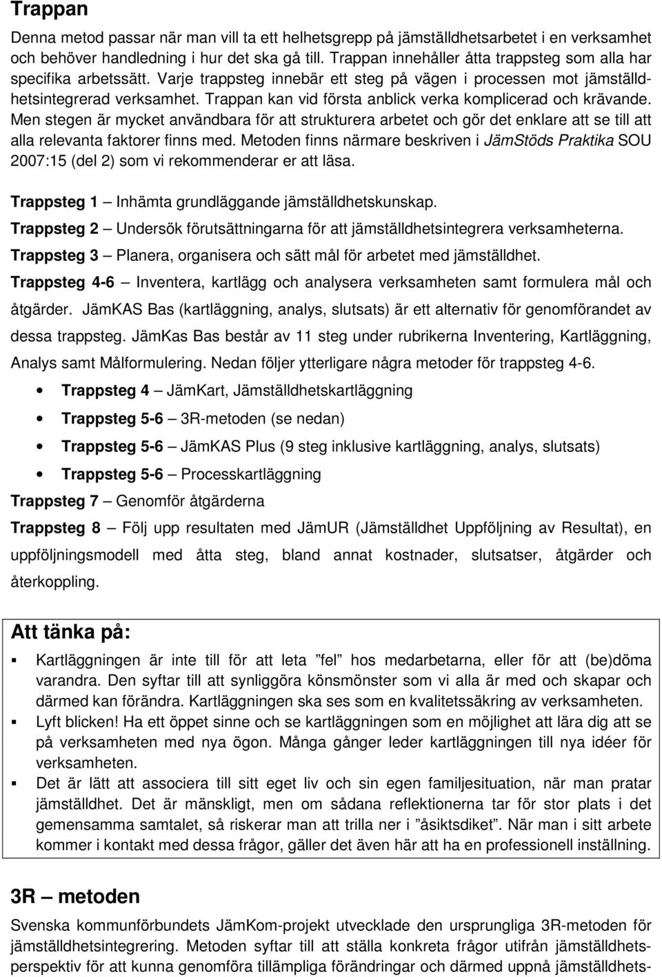 Trappan kan vid första anblick verka komplicerad och krävande. Men stegen är mycket användbara för att strukturera arbetet och gör det enklare att se till att alla relevanta faktorer finns med.