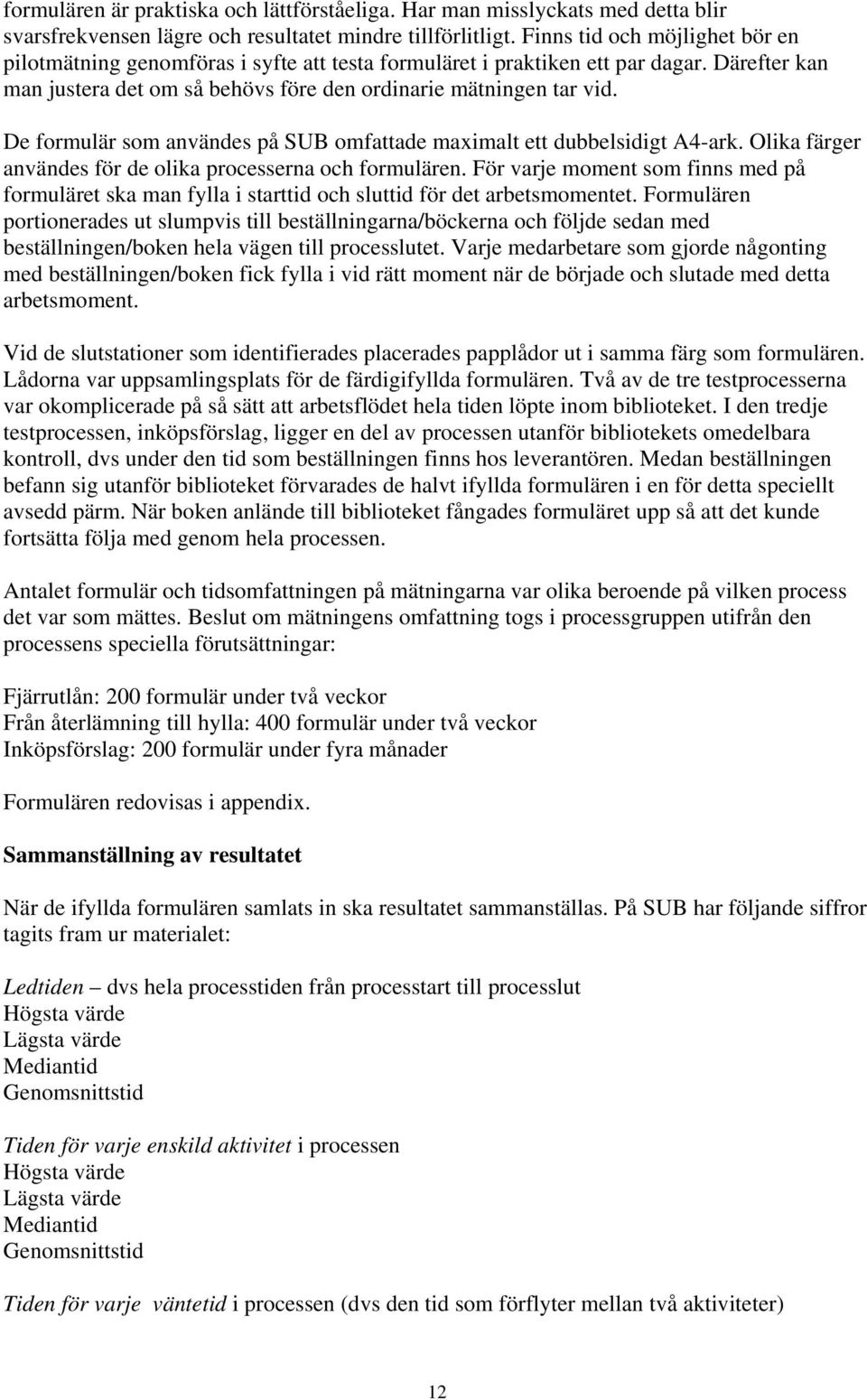 De formulär som användes på SUB omfattade maximalt ett dubbelsidigt A4-ark. Olika färger användes för de olika processerna och formulären.