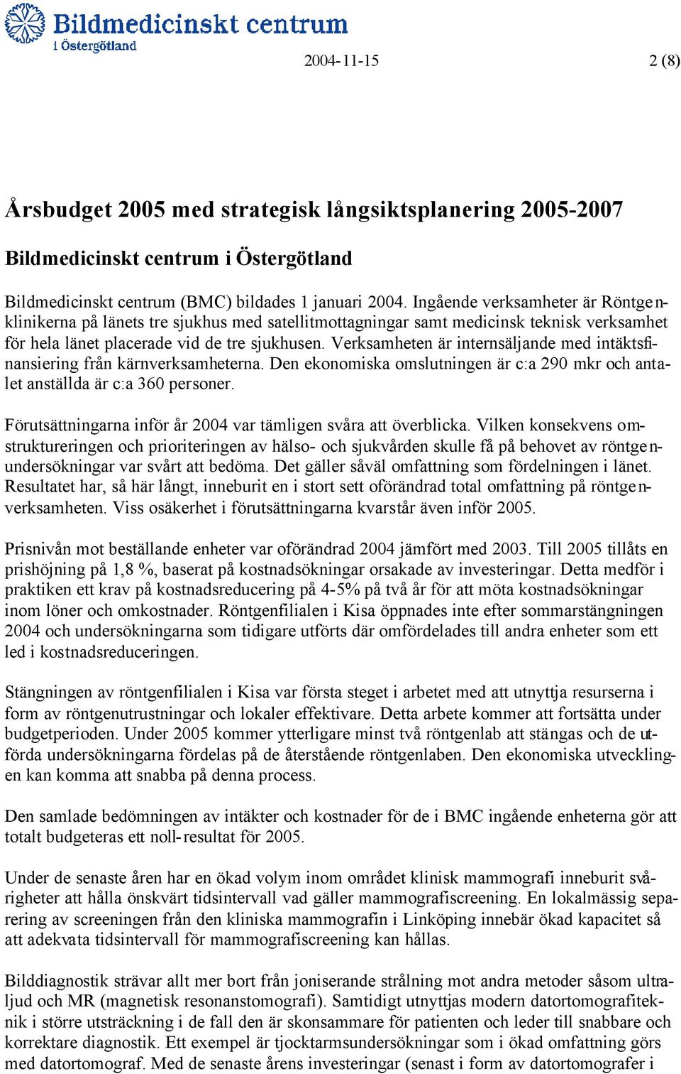 Verksamheten är internsäljande med intäktsfinansiering från kärnverksamheterna. Den ekonomiska omslutningen är c:a 290 mkr och antalet anställda är c:a 360 personer.