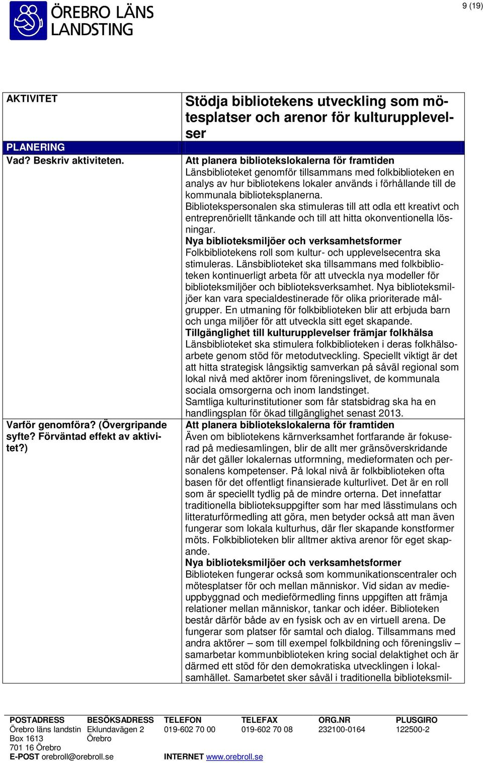 hur bibliotekens lokaler används i förhållande till de kommunala biblioteksplanerna.