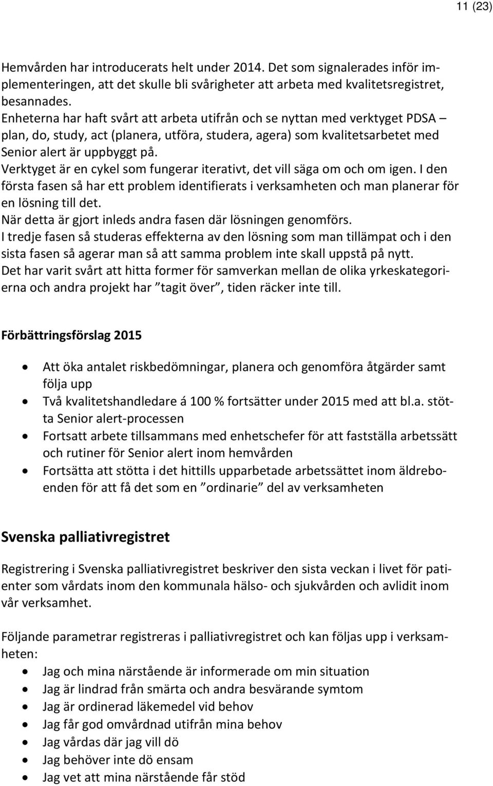 Verktyget är en cykel som fungerar iterativt, det vill säga om och om igen. I den första fasen så har ett problem identifierats i verksamheten och man planerar för en lösning till det.