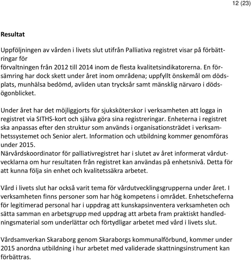 Under året har det möjliggjorts för sjuksköterskor i verksamheten att logga in registret via SITHS-kort och själva göra sina registreringar.