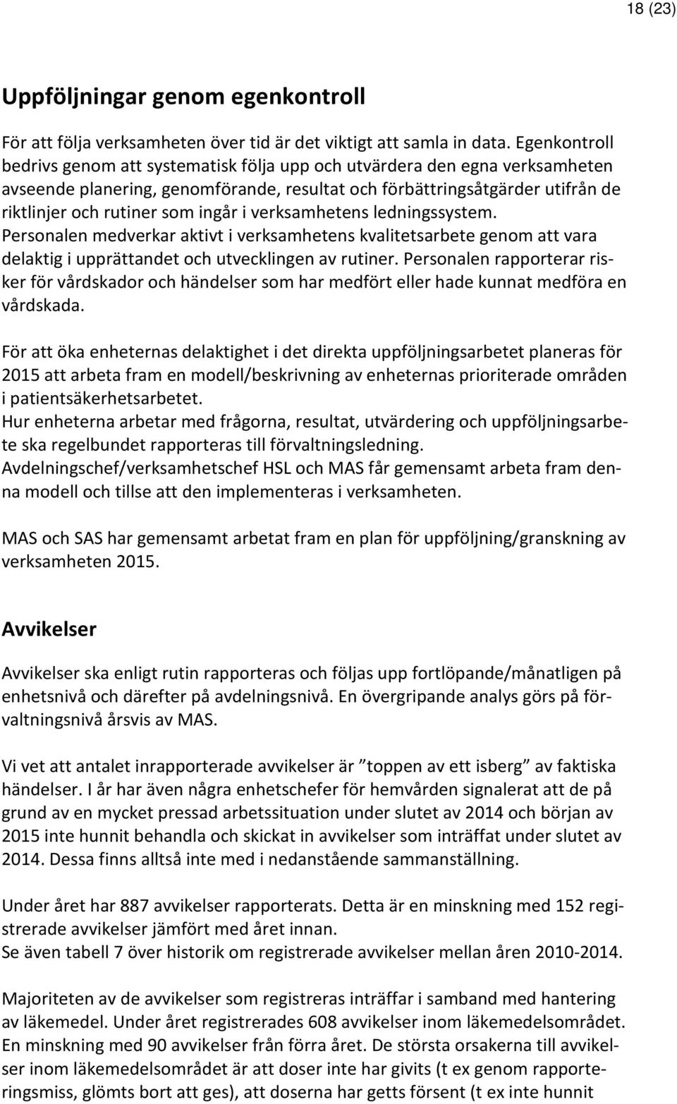 ingår i verksamhetens ledningssystem. Personalen medverkar aktivt i verksamhetens kvalitetsarbete genom att vara delaktig i upprättandet och utvecklingen av rutiner.