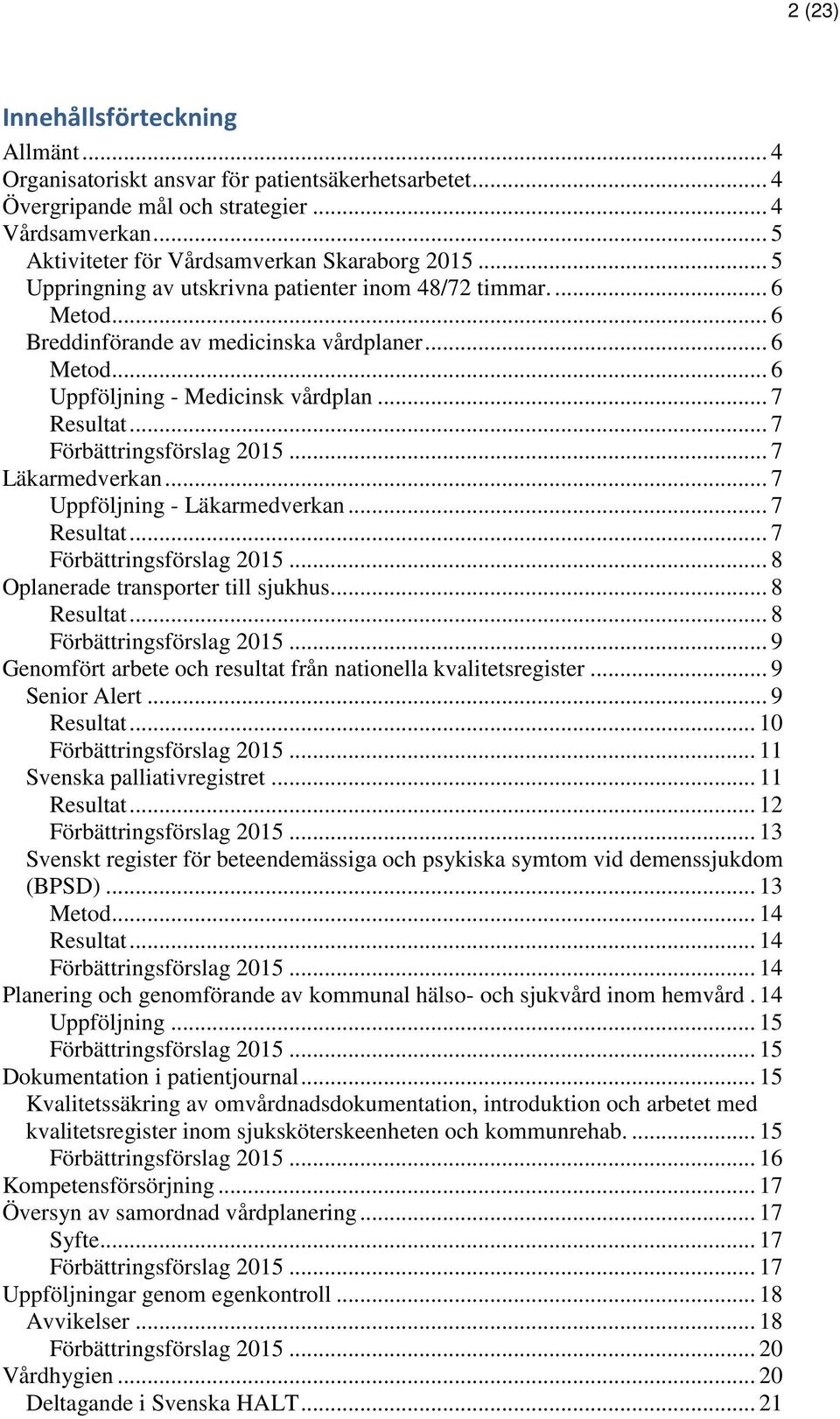 .. 7 Förbättringsförslag 2015... 7 Läkarmedverkan... 7 Uppföljning - Läkarmedverkan... 7 Resultat... 7 Förbättringsförslag 2015... 8 Oplanerade transporter till sjukhus... 8 Resultat.