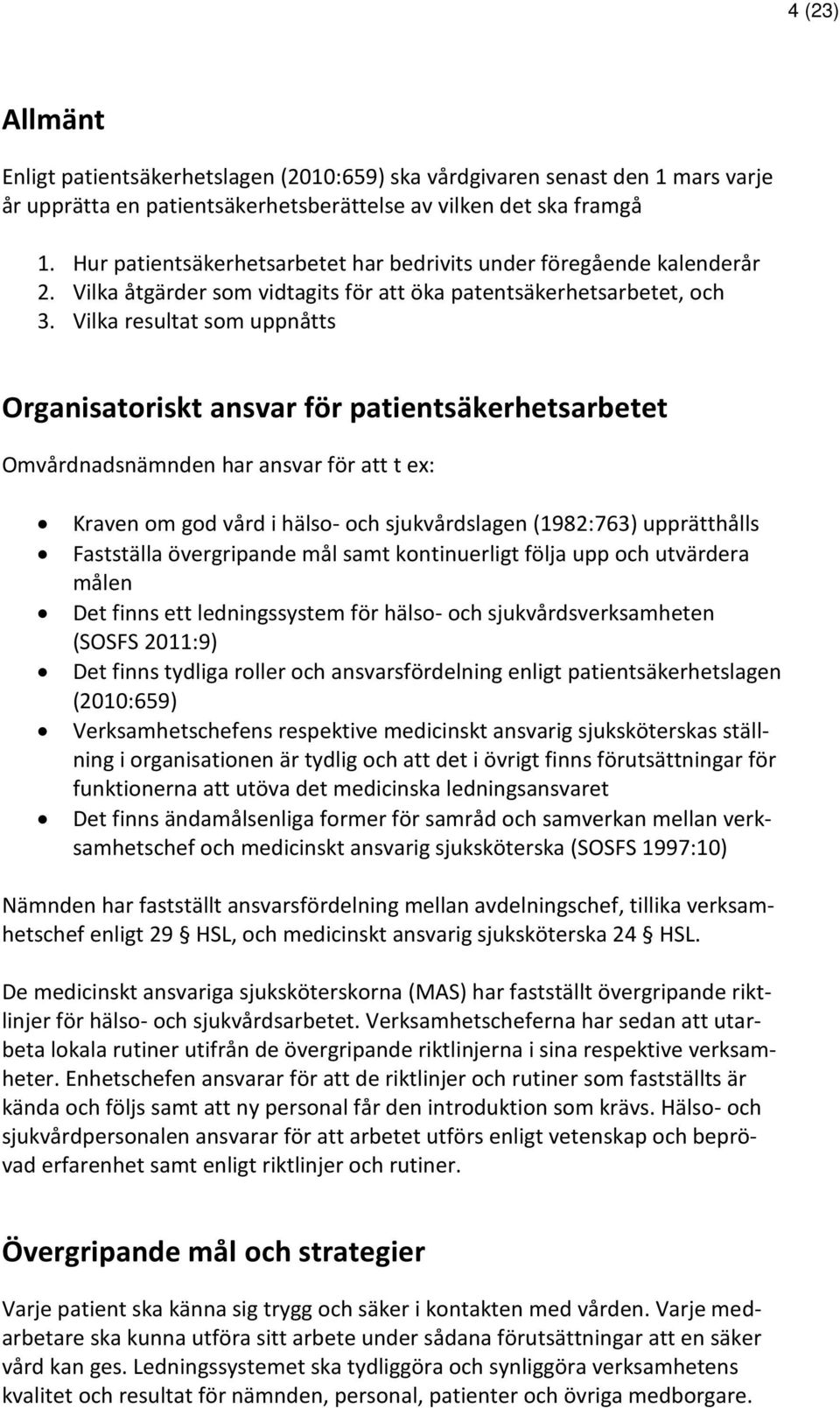 Vilka resultat som uppnåtts Organisatoriskt ansvar för patientsäkerhetsarbetet Omvårdnadsnämnden har ansvar för att t ex: Kraven om god vård i hälso- och sjukvårdslagen (1982:763) upprätthålls