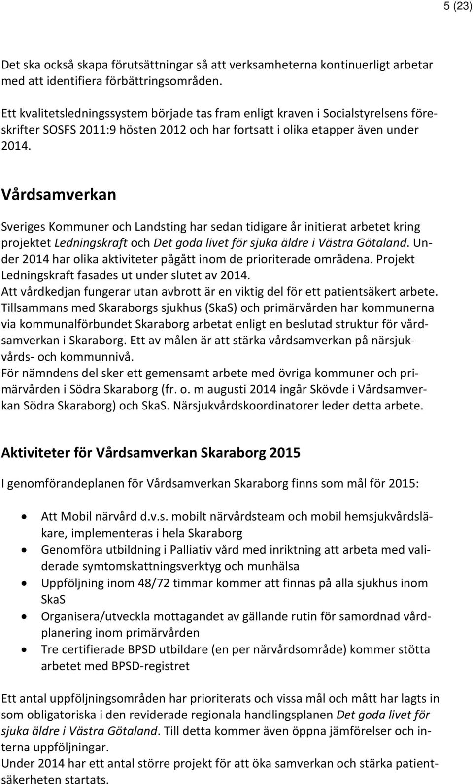 Vårdsamverkan Sveriges Kommuner och Landsting har sedan tidigare år initierat arbetet kring projektet Ledningskraft och Det goda livet för sjuka äldre i Västra Götaland.