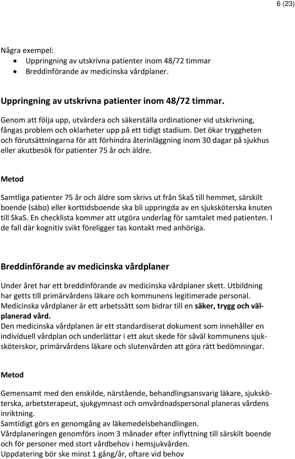 Genom att följa upp, utvärdera och säkerställa ordinationer vid utskrivning, fångas problem och oklarheter upp på ett tidigt stadium.