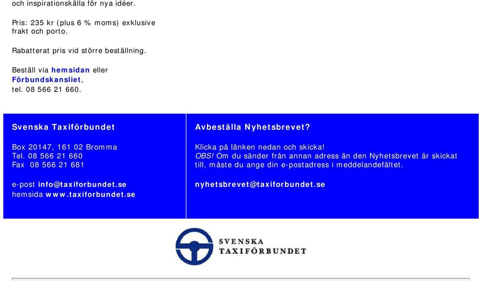 08 566 21 660 Fax 08 566 21 681 e-post info@taxiforbundet.se hemsida www.taxiforbundet.se Avbeställa Nyhetsbrevet?