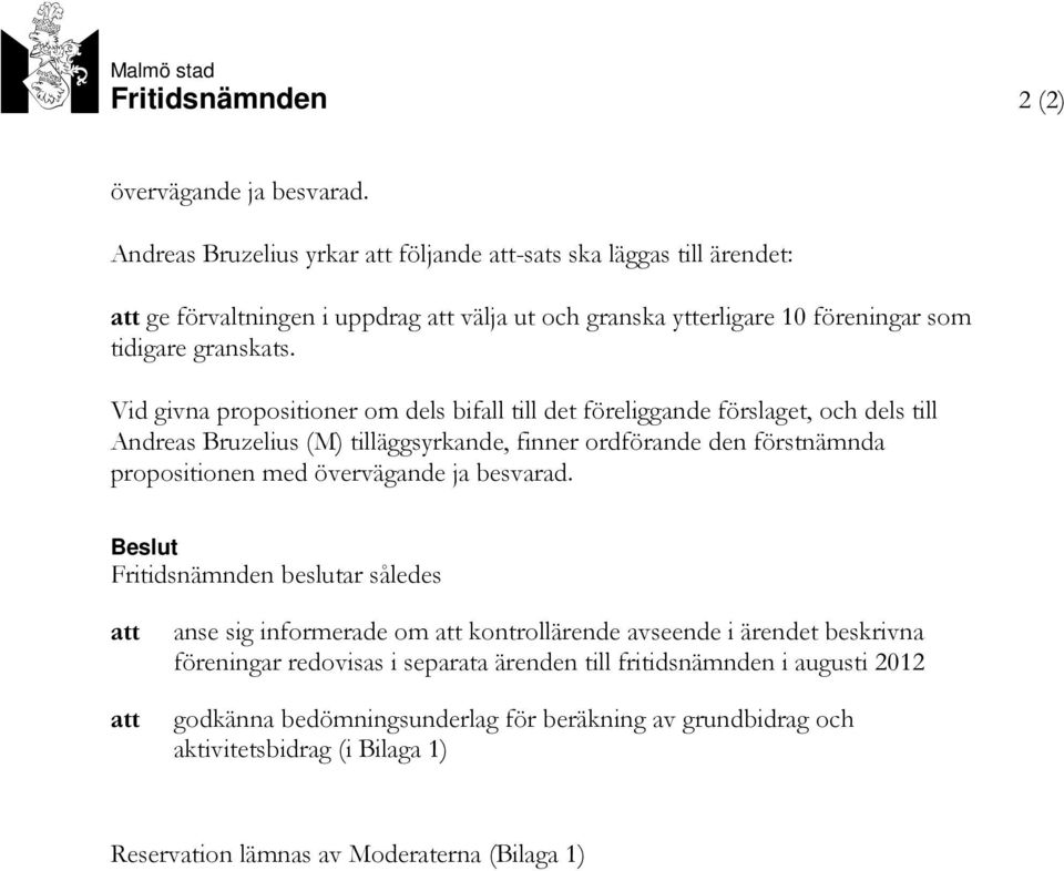 Vid givna propositioner om dels bifall till det föreliggande förslaget, och dels till Andreas Bruzelius (M) tilläggsyrkande, finner ordförande den förstnämnda propositionen med