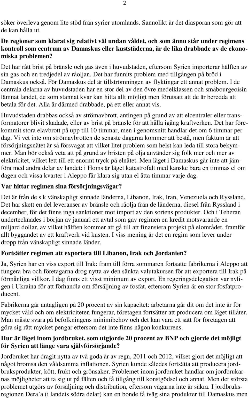 Det har rått brist på bränsle och gas även i huvudstaden, eftersom Syrien importerar hälften av sin gas och en tredjedel av råoljan. Det har funnits problem med tillgången på bröd i Damaskus också.