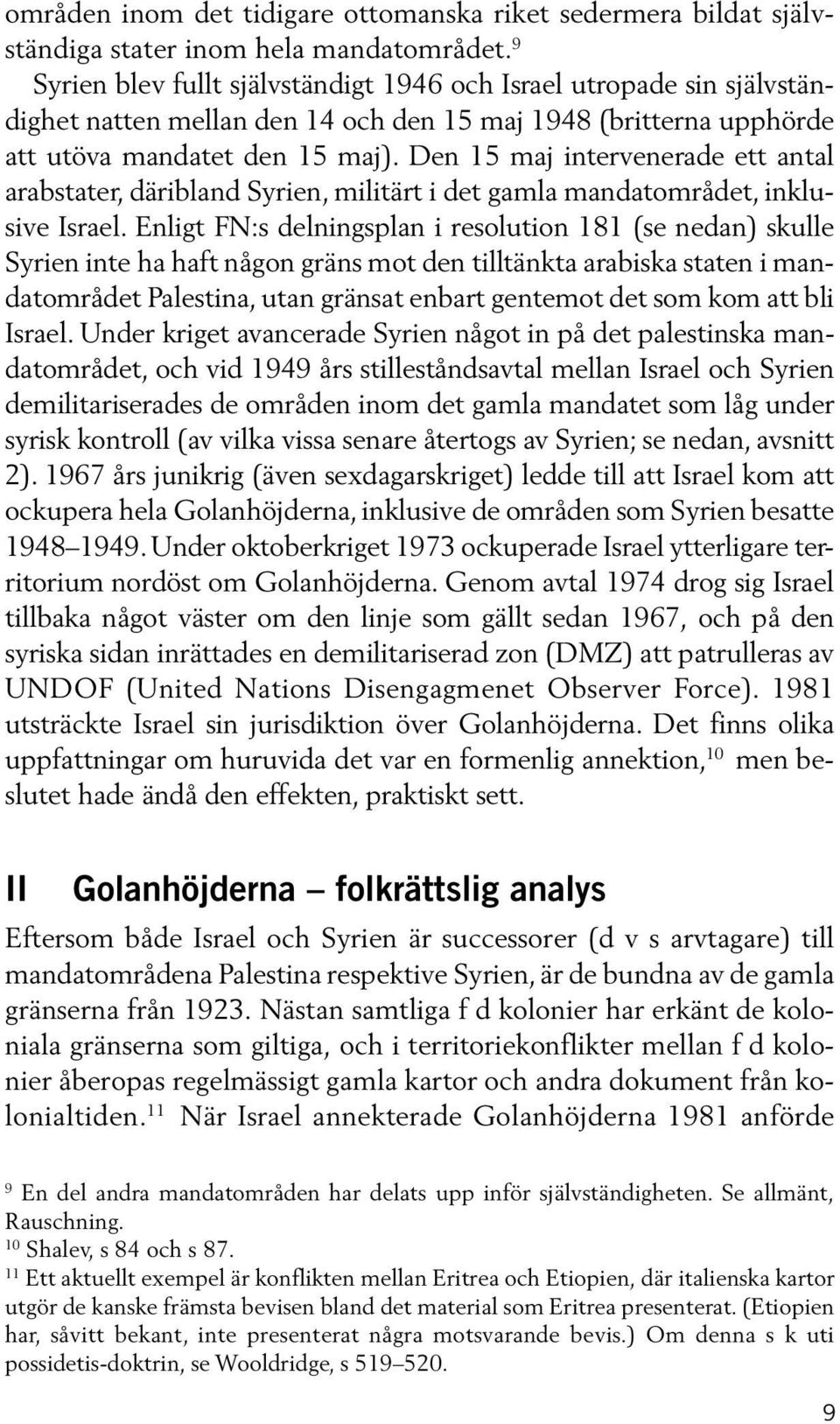 Den 15 maj intervenerade ett antal arabstater, däribland Syrien, militärt i det gamla mandatområdet, inklusive Israel.