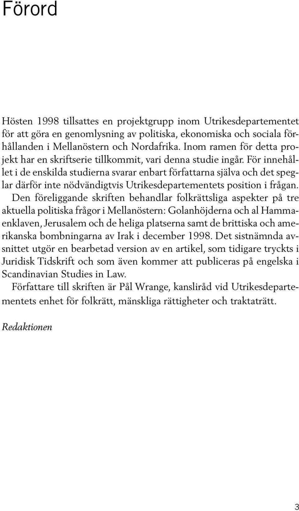 För innehållet i de enskilda studierna svarar enbart författarna själva och det speglar därför inte nödvändigtvis Utrikesdepartementets position i frågan.