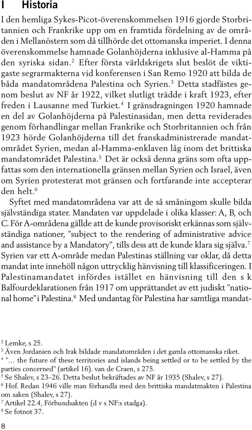 2 Efter första världskrigets slut beslöt de viktigaste segrarmakterna vid konferensen i San Remo 1920 att bilda de båda mandatområdena Palestina och Syrien.