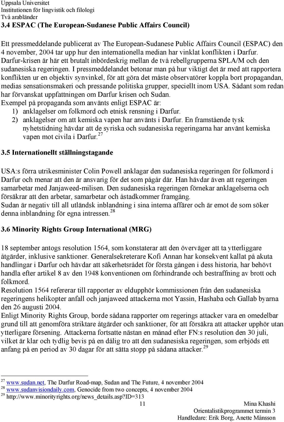 I pressmeddelandet betonar man på hur viktigt det är med att rapportera konflikten ur en objektiv synvinkel, för att göra det måste observatörer koppla bort propagandan, medias sensationsmakeri och