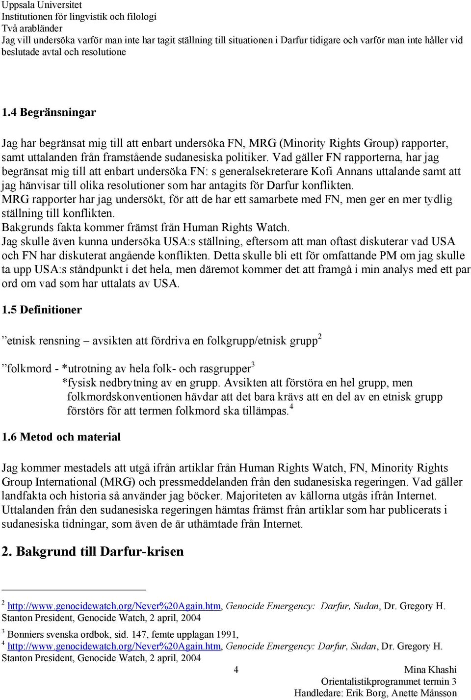 Vad gäller FN rapporterna, har jag begränsat mig till att enbart undersöka FN: s generalsekreterare Kofi Annans uttalande samt att jag hänvisar till olika resolutioner som har antagits för Darfur