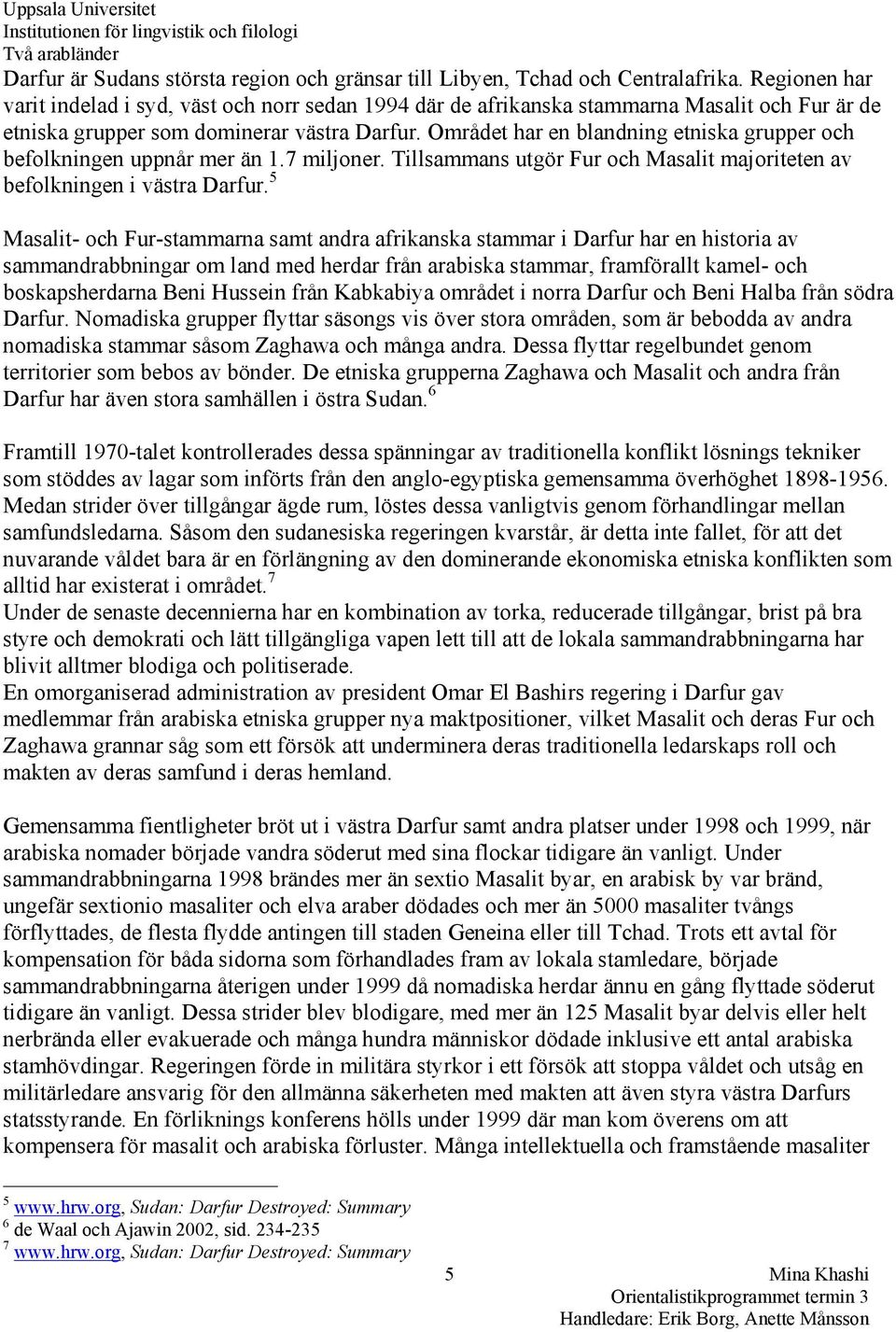 Området har en blandning etniska grupper och befolkningen uppnår mer än 1.7 miljoner. Tillsammans utgör Fur och Masalit majoriteten av befolkningen i västra Darfur.