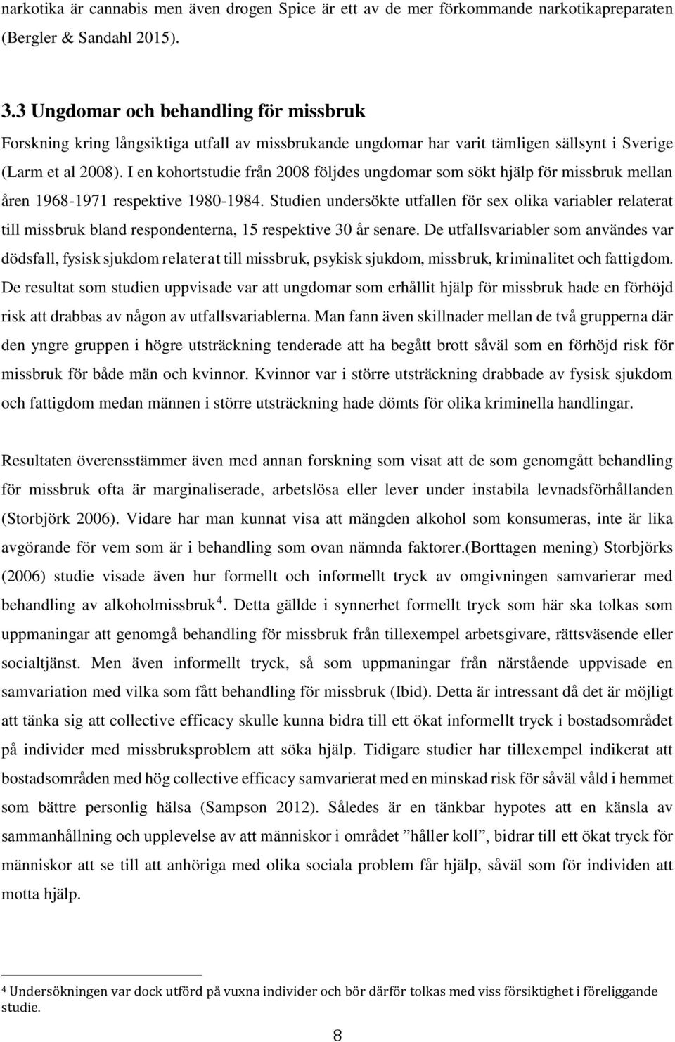 I en kohortstudie från 2008 följdes ungdomar som sökt hjälp för missbruk mellan åren 1968-1971 respektive 1980-1984.