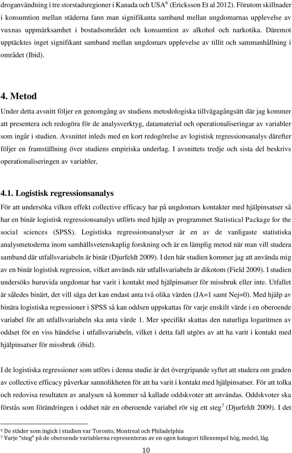 Däremot upptäcktes inget signifikant samband mellan ungdomars upplevelse av tillit och sammanhållning i området (Ibid). 4.