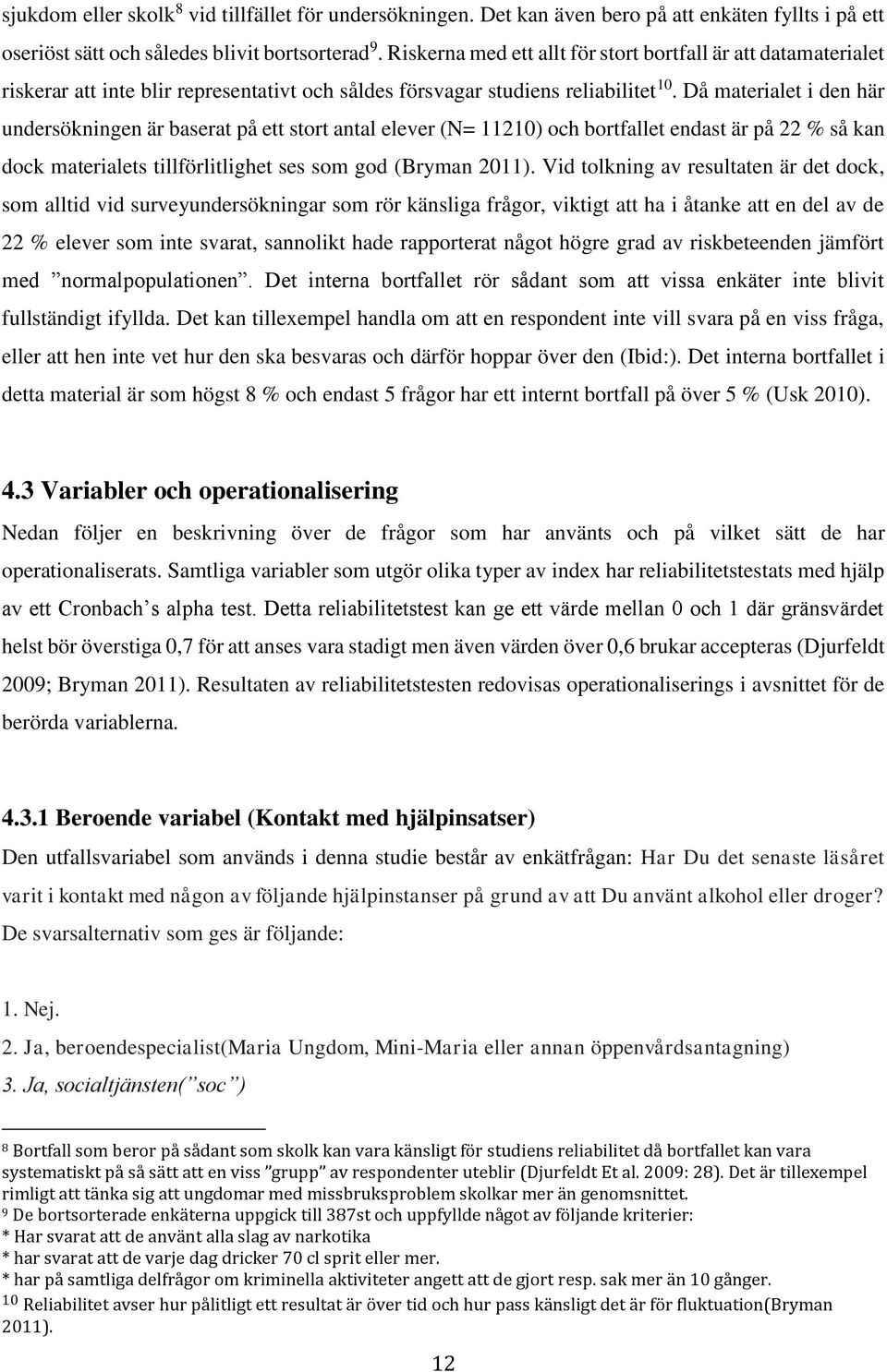 Då materialet i den här undersökningen är baserat på ett stort antal elever (N= 11210) och bortfallet endast är på 22 % så kan dock materialets tillförlitlighet ses som god (Bryman 2011).