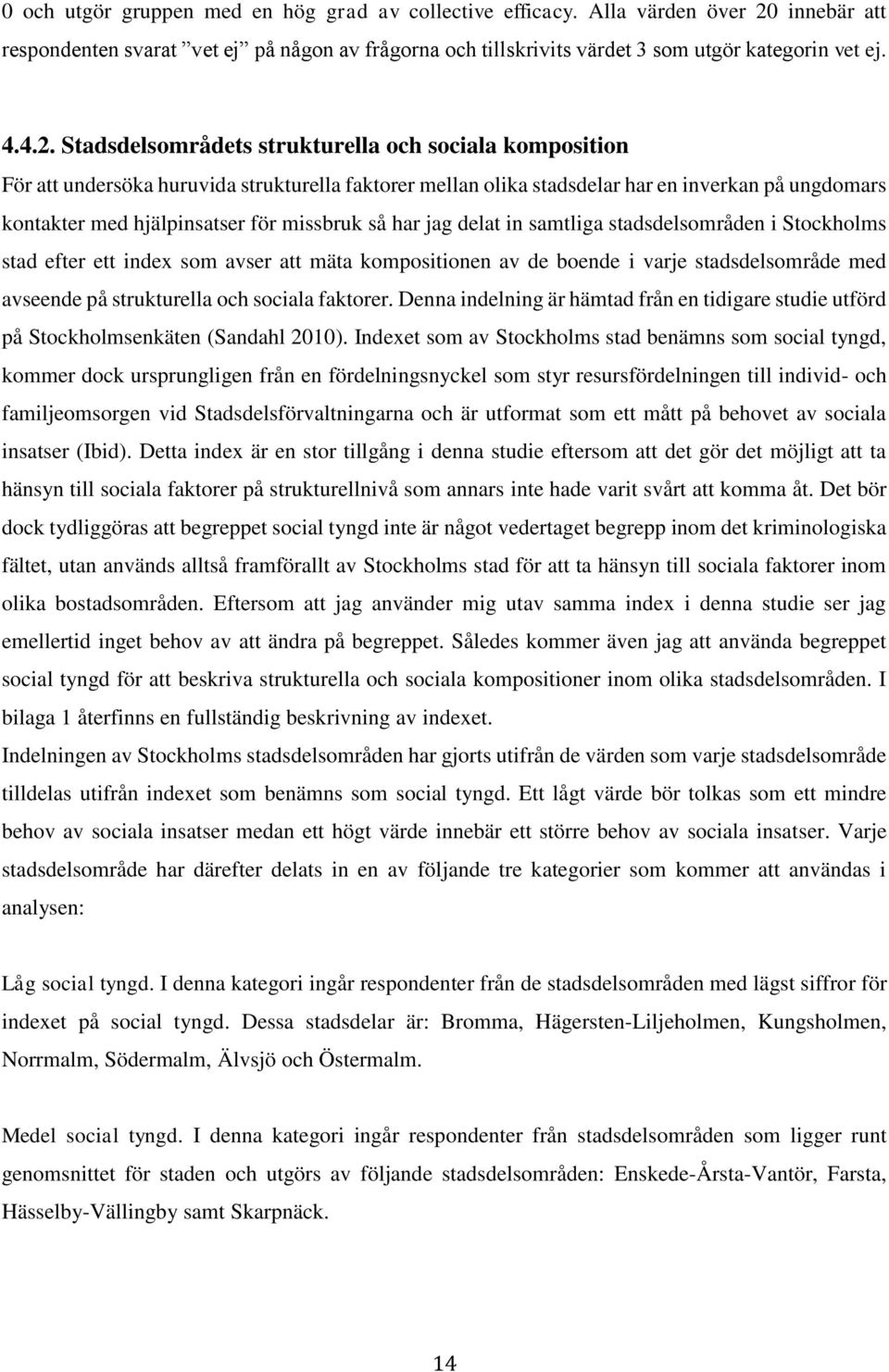 Stadsdelsområdets strukturella och sociala komposition För att undersöka huruvida strukturella faktorer mellan olika stadsdelar har en inverkan på ungdomars kontakter med hjälpinsatser för missbruk