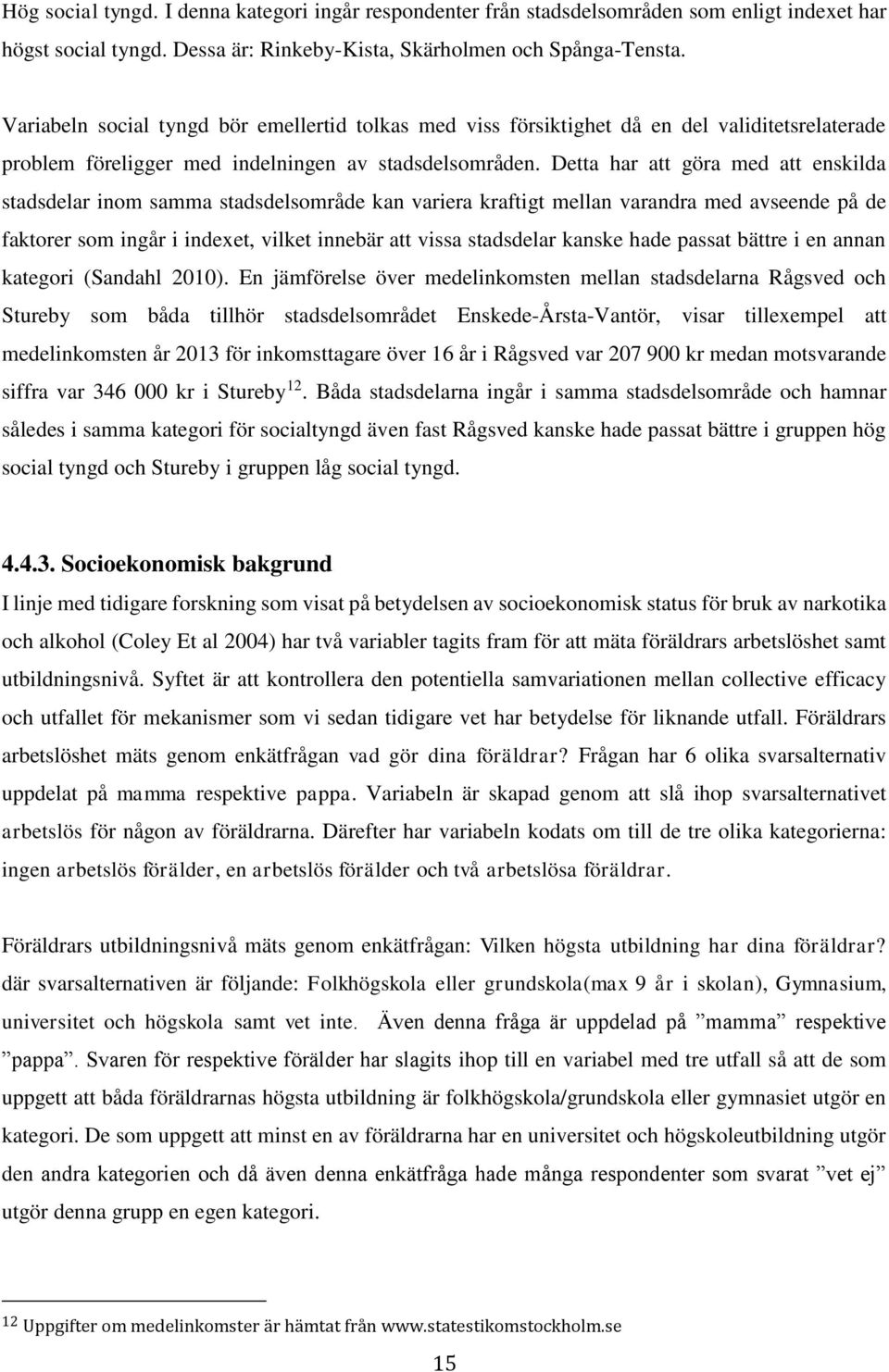 Detta har att göra med att enskilda stadsdelar inom samma stadsdelsområde kan variera kraftigt mellan varandra med avseende på de faktorer som ingår i indexet, vilket innebär att vissa stadsdelar