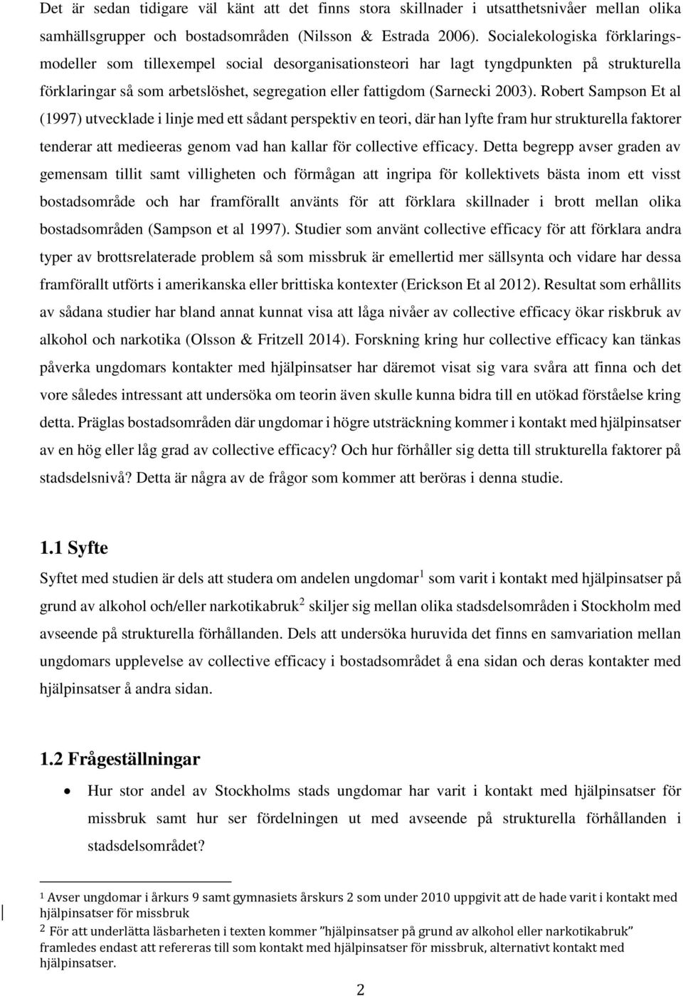 Robert Sampson Et al (1997) utvecklade i linje med ett sådant perspektiv en teori, där han lyfte fram hur strukturella faktorer tenderar att medieeras genom vad han kallar för collective efficacy.