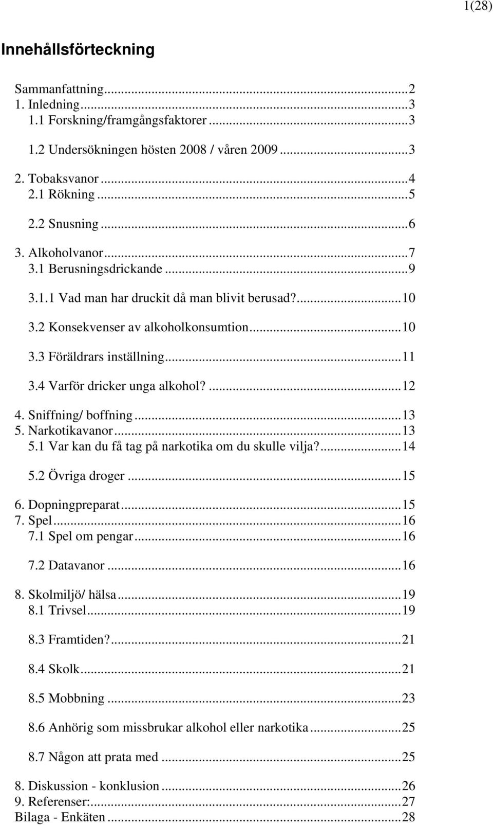 4 Varför dricker unga alkohol?...12 4. Sniffning/ boffning...13 5. Narkotikavanor...13 5.1 Var kan du få tag på narkotika om du skulle vilja?...14 5.2 Övriga droger...15 6. Dopningpreparat...15 7.