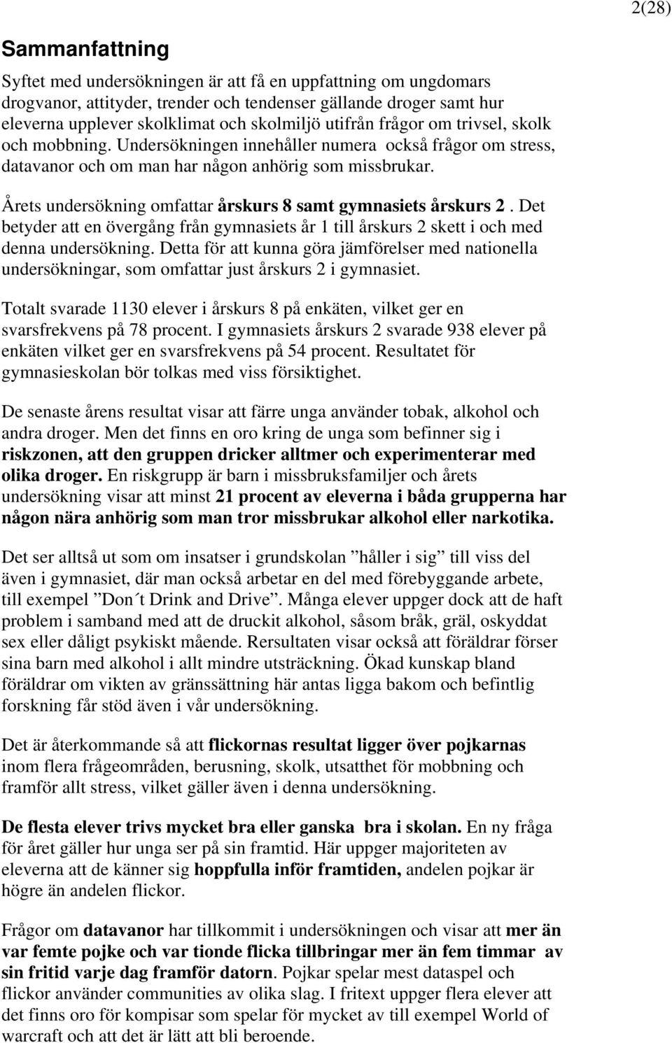 Årets undersökning omfattar årskurs 8 samt gymnasiets årskurs 2. Det betyder att en övergång från gymnasiets år 1 till årskurs 2 skett i och med denna undersökning.