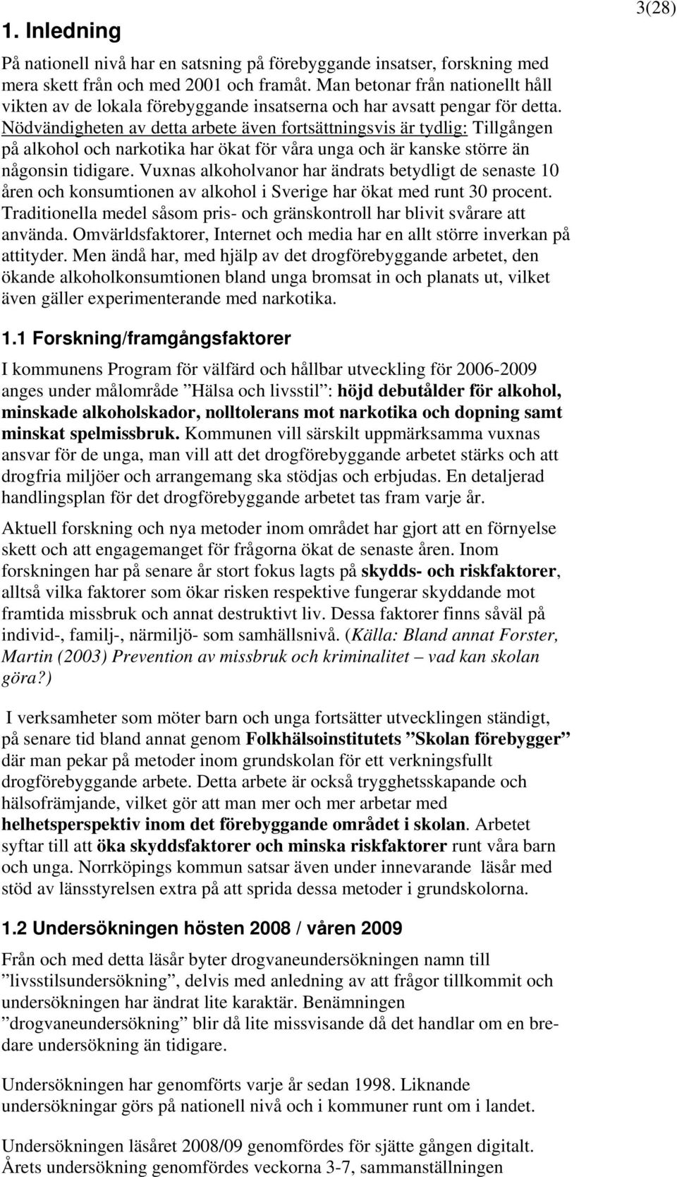 Nödvändigheten av detta arbete även fortsättningsvis är tydlig: Tillgången på alkohol och narkotika har ökat för våra unga och är kanske större än någonsin tidigare.