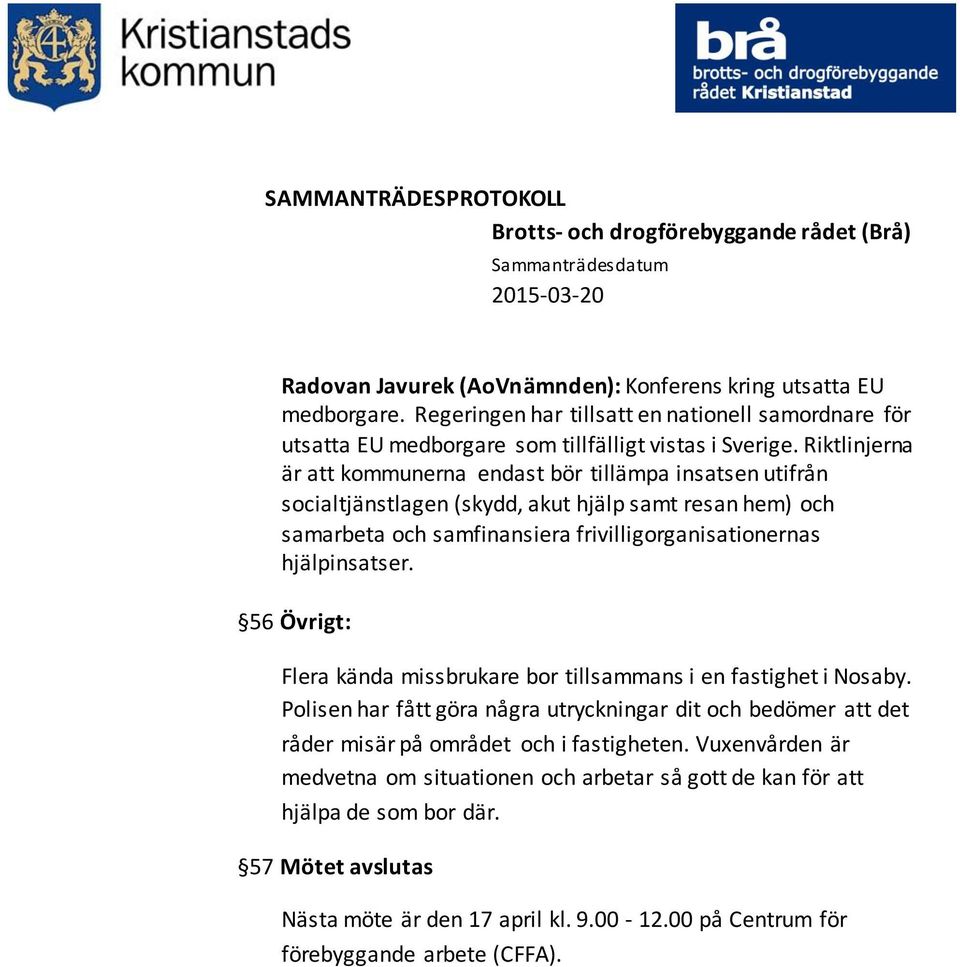 hjälpinsatser. 56 Övrigt: Flera kända missbrukare bor tillsammans i en fastighet i Nosaby.