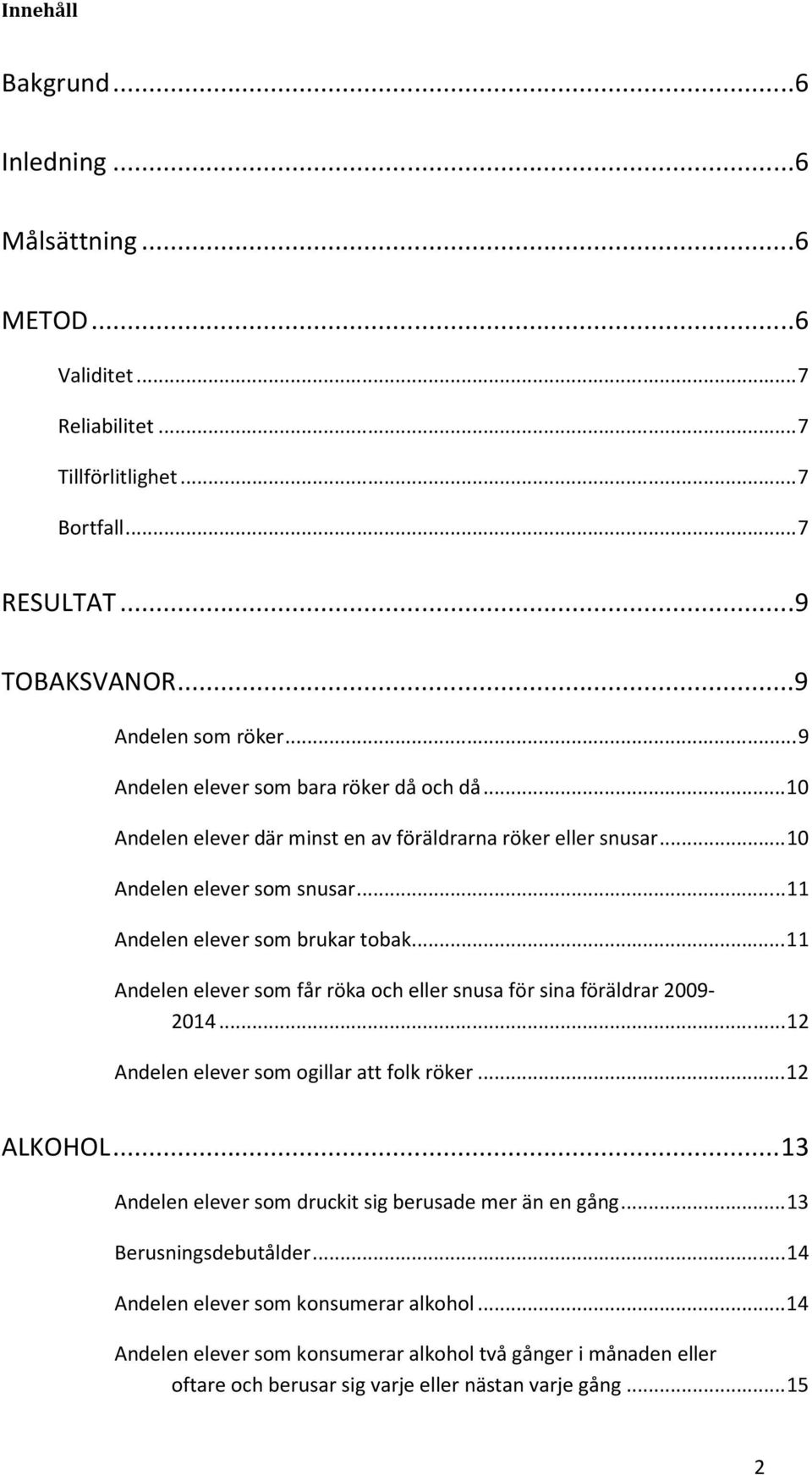 .. 11 Andelen elever som får röka och eller snusa för sina föräldrar 2009-2014... 12 Andelen elever som ogillar att folk röker... 12 ALKOHOL.