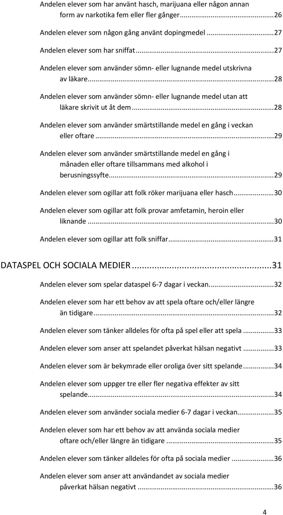 .. 28 Andelen elever som använder smärtstillande medel en gång i veckan eller oftare.