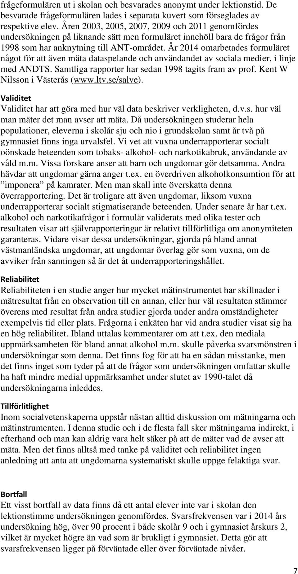 År 2014 omarbetades formuläret något för att även mäta dataspelande och användandet av sociala medier, i linje med ANDTS. Samtliga rapporter har sedan 1998 tagits fram av prof.