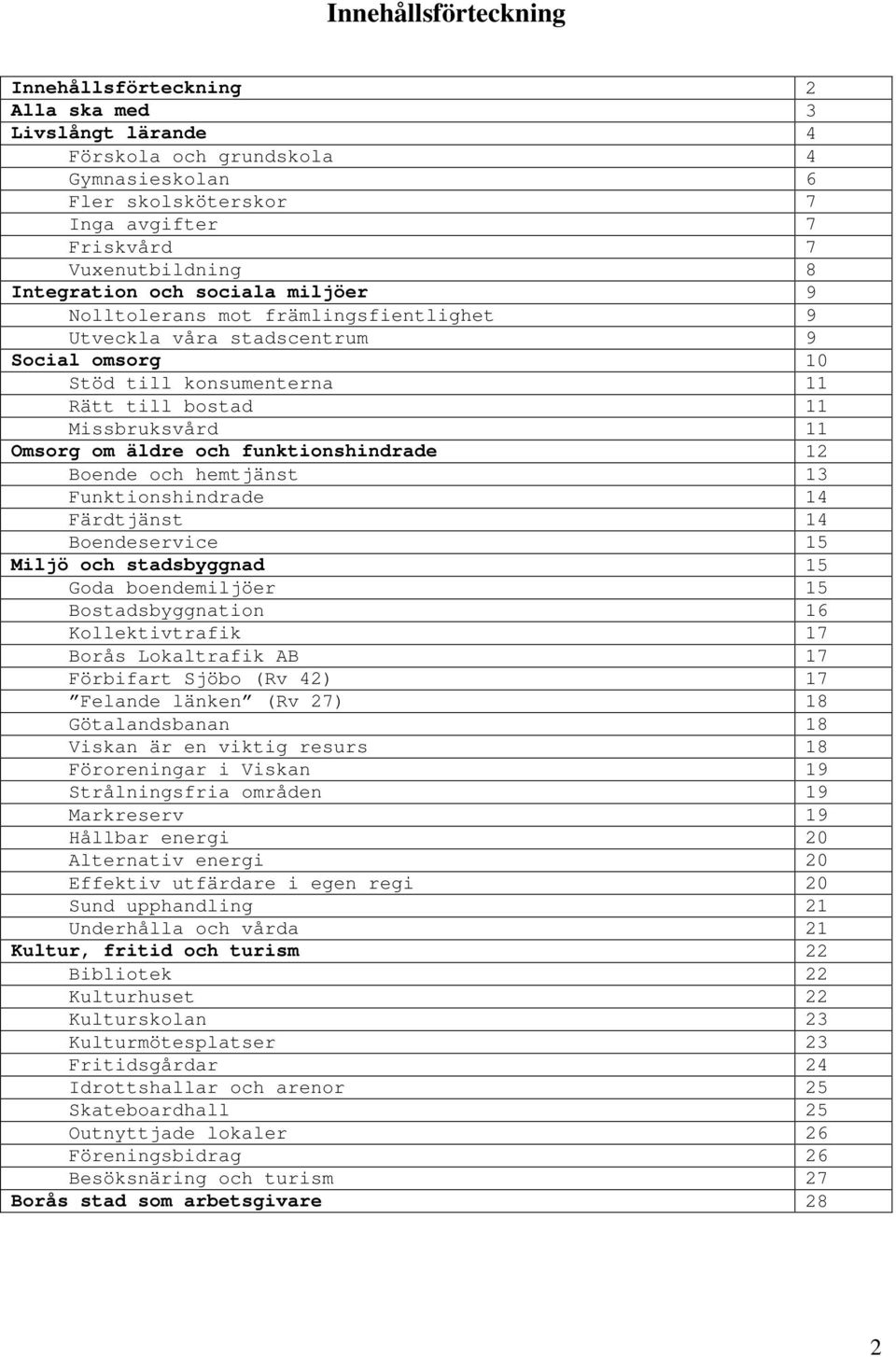 och funktionshindrade 12 Boende och hemtjänst 13 Funktionshindrade 14 Färdtjänst 14 Boendeservice 15 Miljö och stadsbyggnad 15 Goda boendemiljöer 15 Bostadsbyggnation 16 Kollektivtrafik 17 Borås