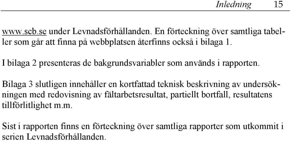 I bilaga 2 presenteras de bakgrundsvariabler som används i rapporten.