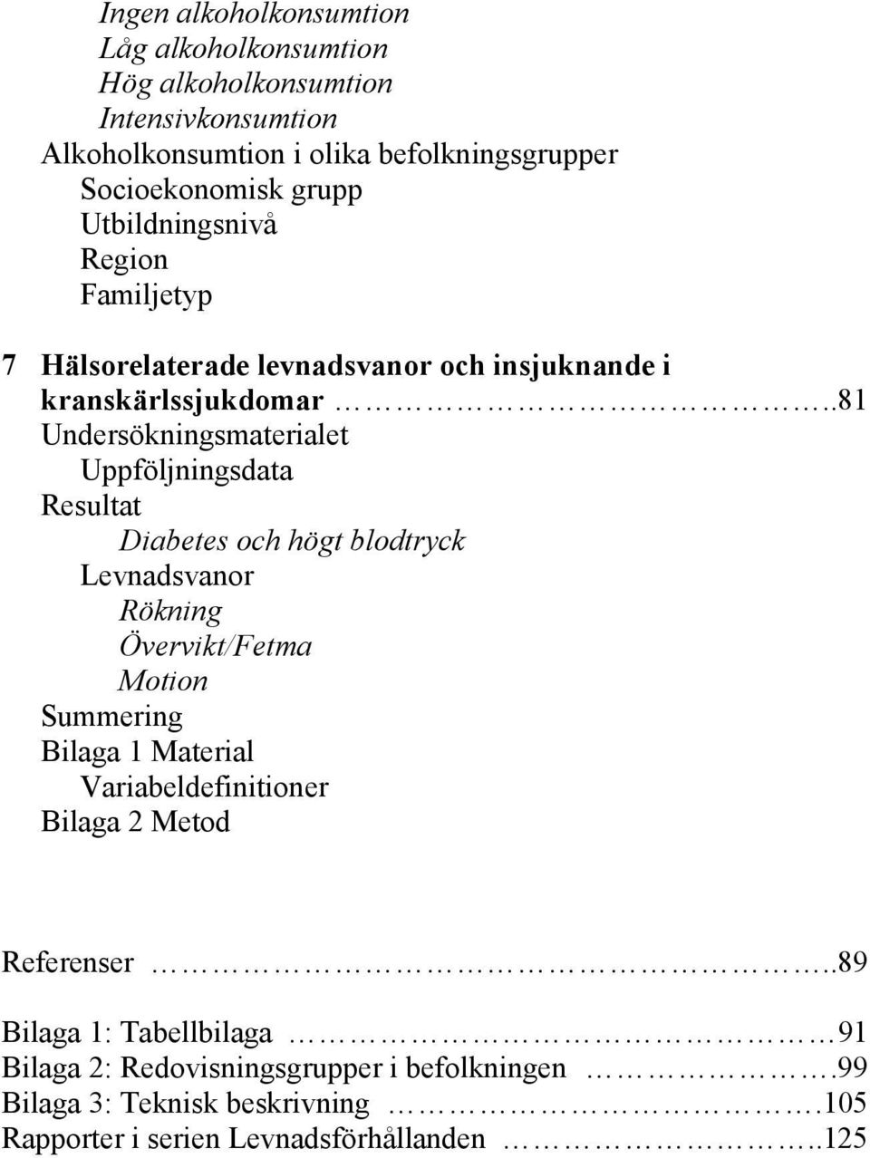 .81 Undersökningsmaterialet Uppföljningsdata Resultat Diabetes och högt blodtryck Levnadsvanor Rökning Övervikt/Fetma Motion Summering Bilaga 1 Material