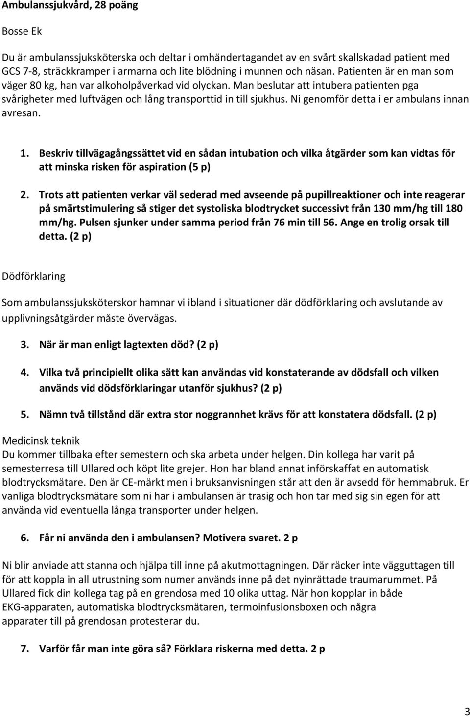 Ni genomför detta i er ambulans innan avresan. 1. Beskriv tillvägagångssättet vid en sådan intubation och vilka åtgärder som kan vidtas för att minska risken för aspiration (5 p) 2.