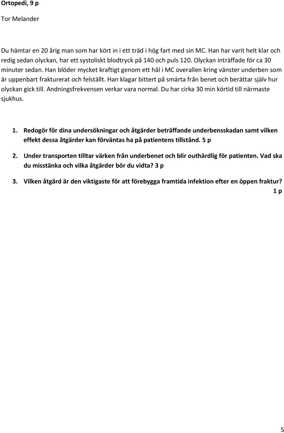 Han klagar bittert på smärta från benet och berättar själv hur olyckan gick till. Andningsfrekvensen verkar vara normal. Du har cirka 30 min körtid till närmaste sjukhus. 1.