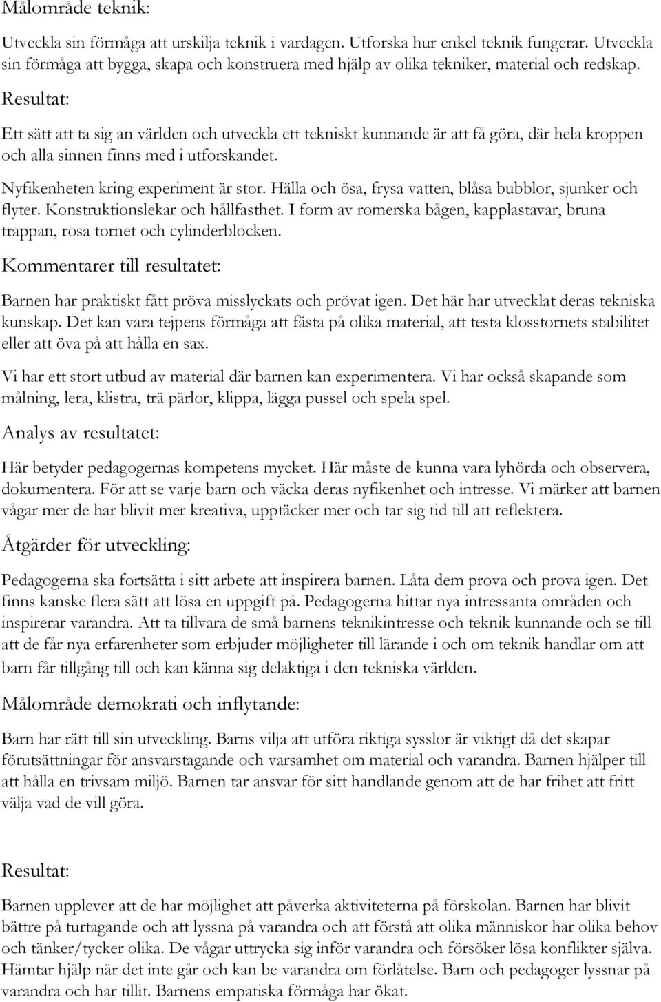 Resultat: Ett sätt att ta sig an världen och utveckla ett tekniskt kunnande är att få göra, där hela kroppen och alla sinnen finns med i utforskandet. Nyfikenheten kring experiment är stor.