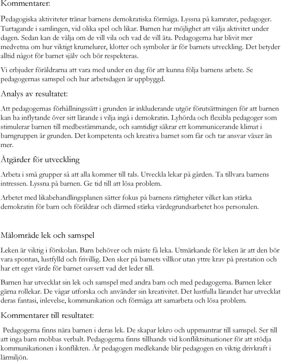 Pedagogerna har blivit mer medvetna om hur viktigt krumelurer, klotter och symboler är för barnets utveckling. Det betyder alltid något för barnet själv och bör respekteras.