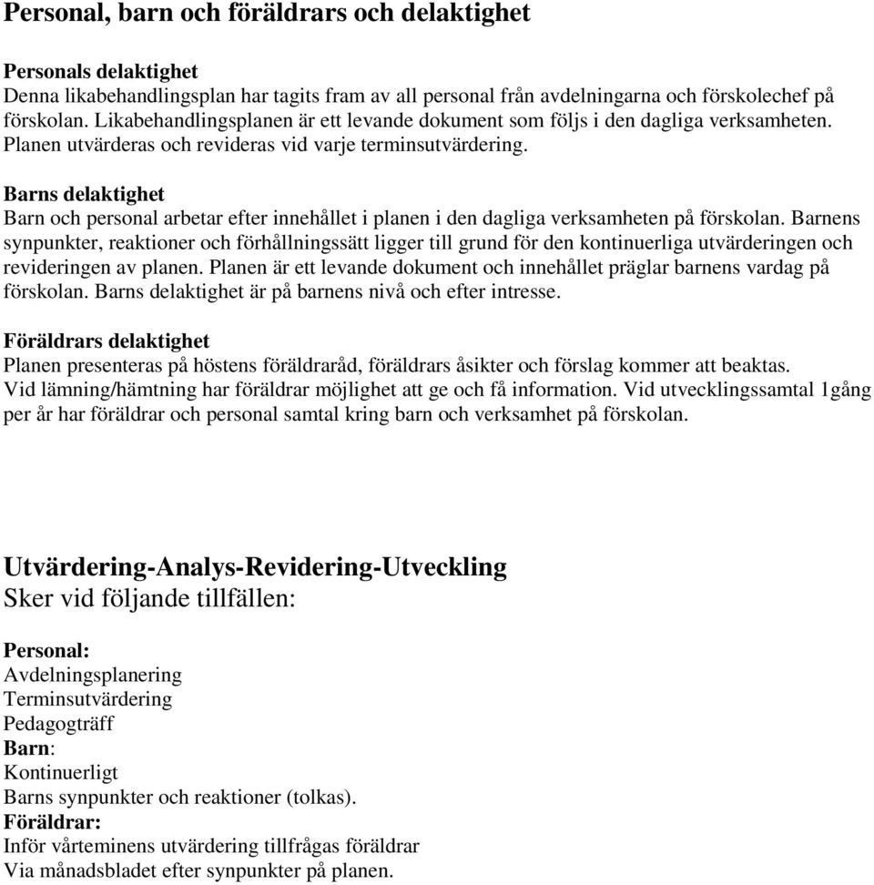 Barns delaktighet Barn och personal arbetar efter innehållet i planen i den dagliga verksamheten på förskolan.