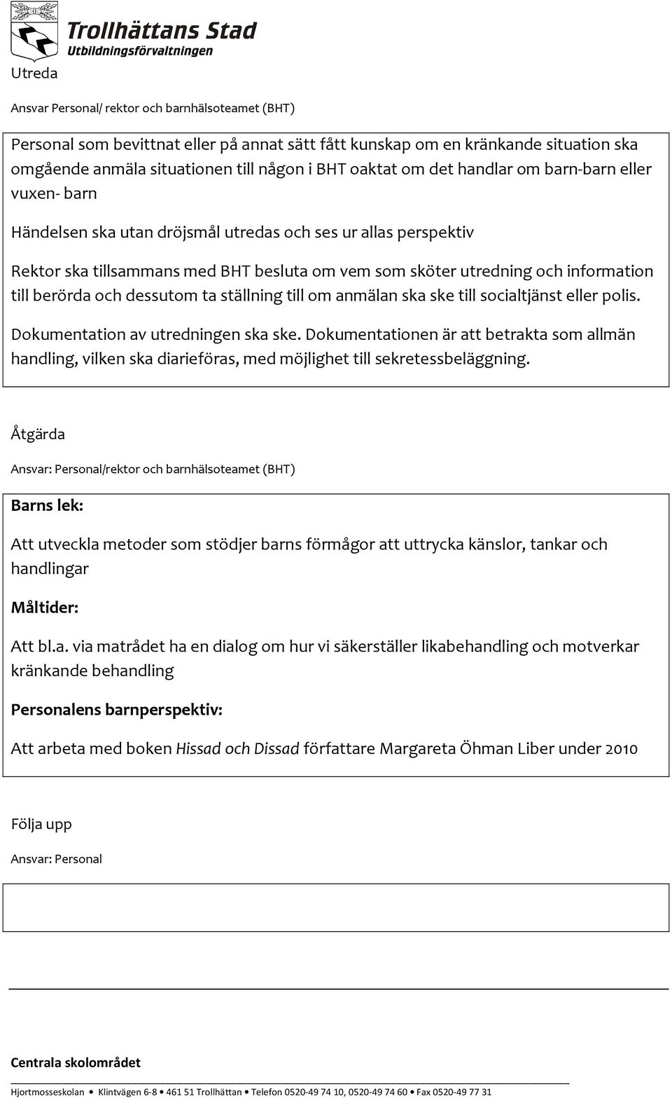 berörda och dessutom ta ställning till om anmälan ska ske till socialtjänst eller polis. Dokumentation av utredningen ska ske.